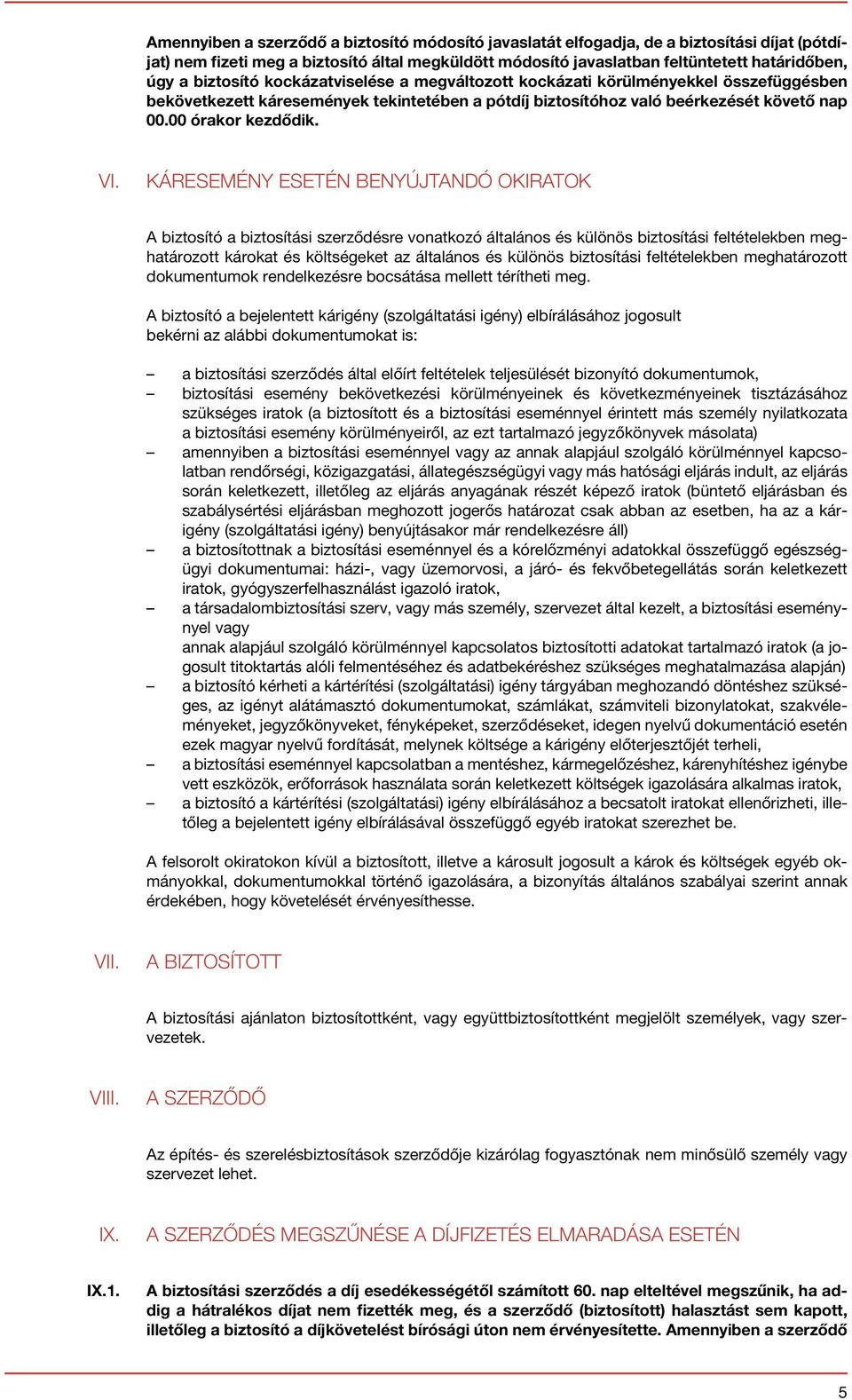 KÁRESEMÉNY ESETÉN BENYÚJTANDÓ OKIRATOK A biztosító a biztosítási szerződésre vonatkozó általános és különös biztosítási feltételekben meghatározott károkat és költségeket az általános és különös