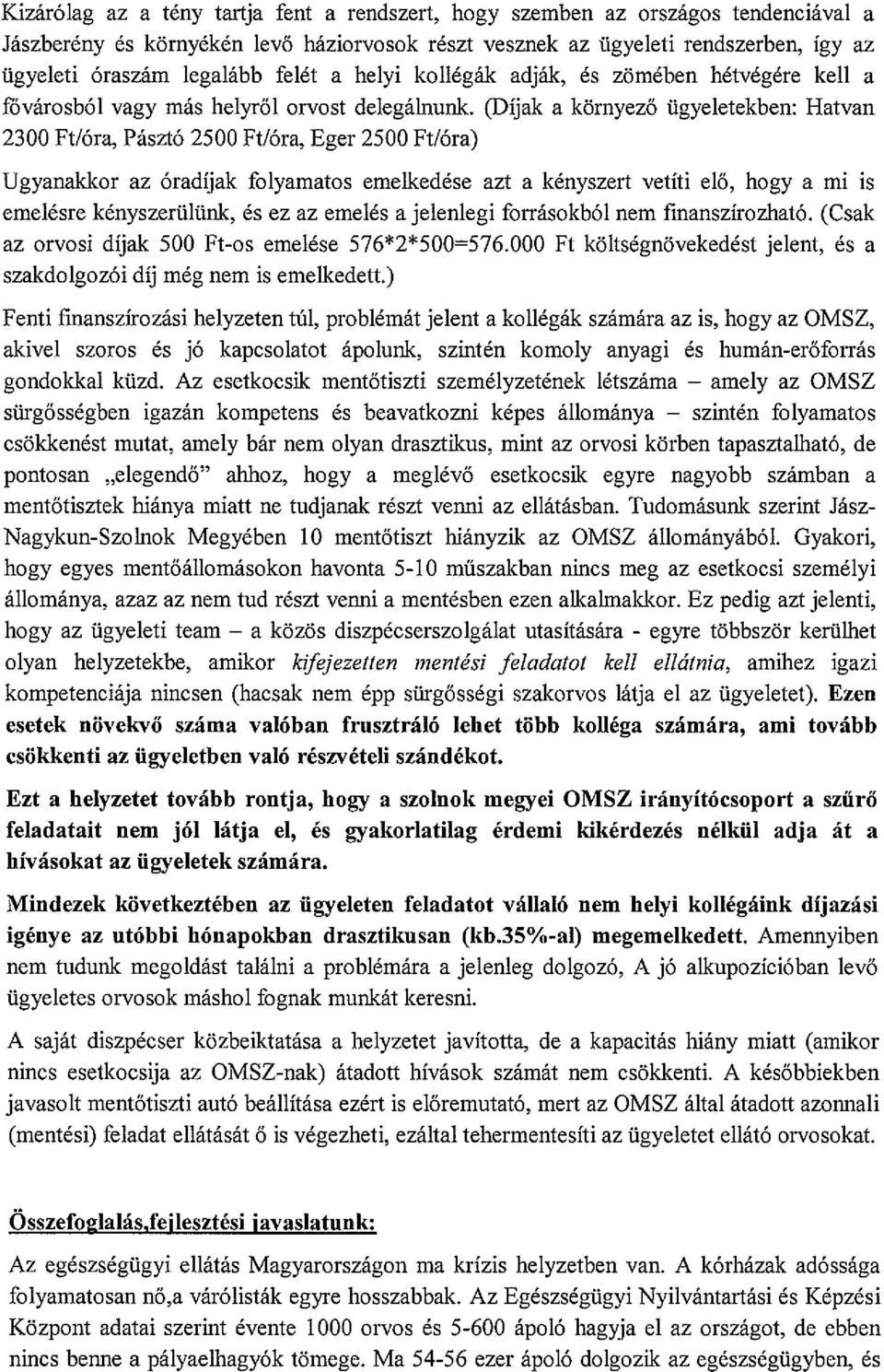 (Díjak a környező ügyeletekben: Hatvan 2300 Ft/óra, Pásztó 2500 Ft/óra, Eger 2500 Ft/óra) Ugyanakkor az óradíjak folyamatos emelkedése azt a kényszert vetíti elő, hogy a mi is emelésre kényszerülünk,