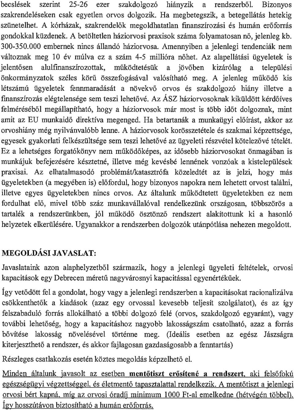 000 embernek nines állandó háziorvosa. Amennyiben a jelenlegi tendenciák nem változnak meg 10 év múlva ez a szám 4-5 millióra nőhet.