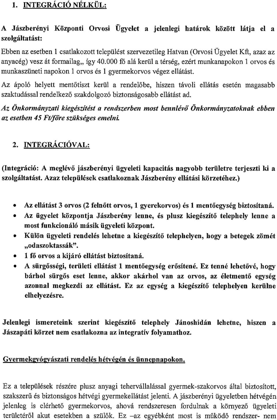 Az ápoló helyett mentőtiszt kerül a rendelőbe, hiszen távoli ellátás esetén magasabb szaktudással rendeucező szakdolgozó biztonságosabb ellátást ad.