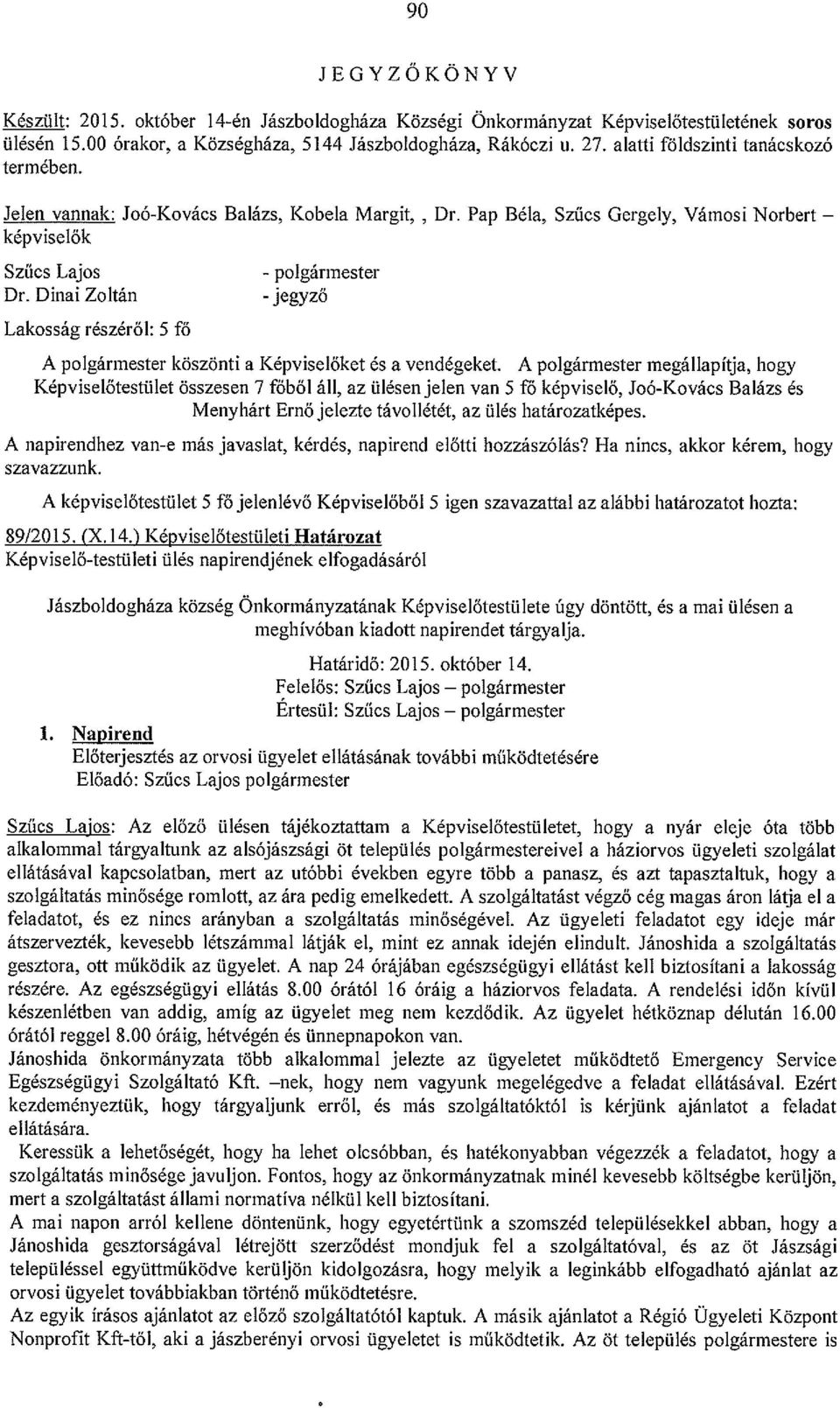 Dinai Zoltán Lakosság részéről: 5 fő - polgármester - jegyző A polgármester köszönti a Képviselőket és a vendégeket.