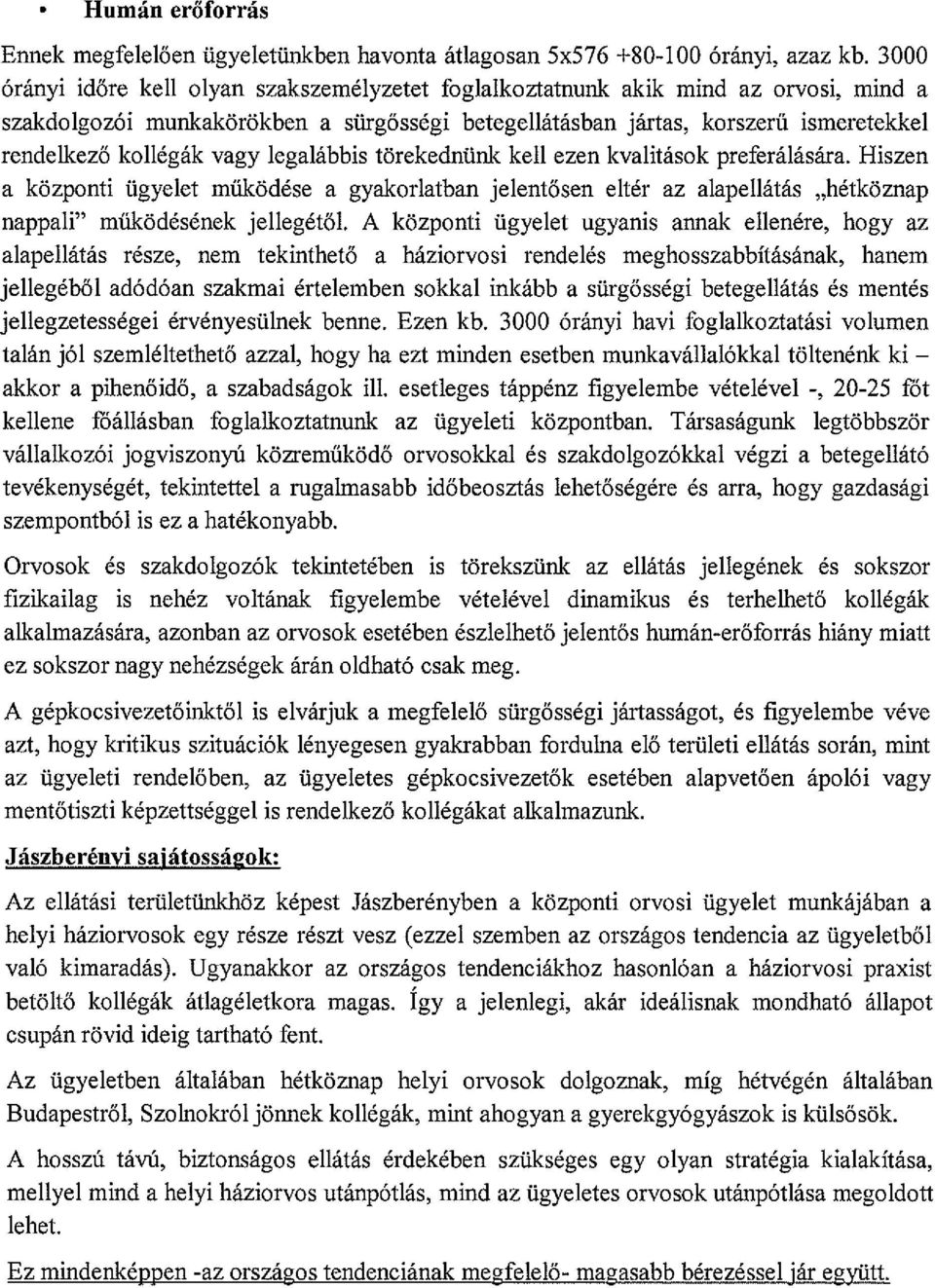 vagy legalábbis törekednünk kell ezen kvalitások preferálására. Hiszen a központi ügyelet működése a gyakorlatban jelentősen eltér az alapellátás hétköznap nappali működésének jellegétől.