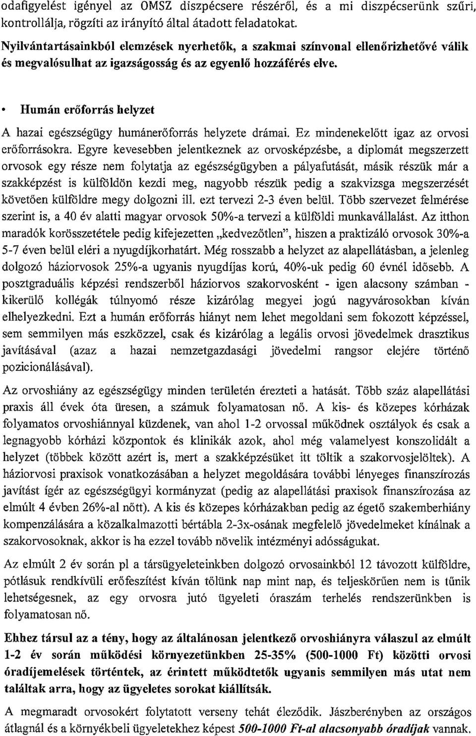 Humán erőforrás helyzet A hazai egészségügy humánerőforrás helyzete drámai. Ez mindenekelőtt igaz az orvosi erőforrásokra.