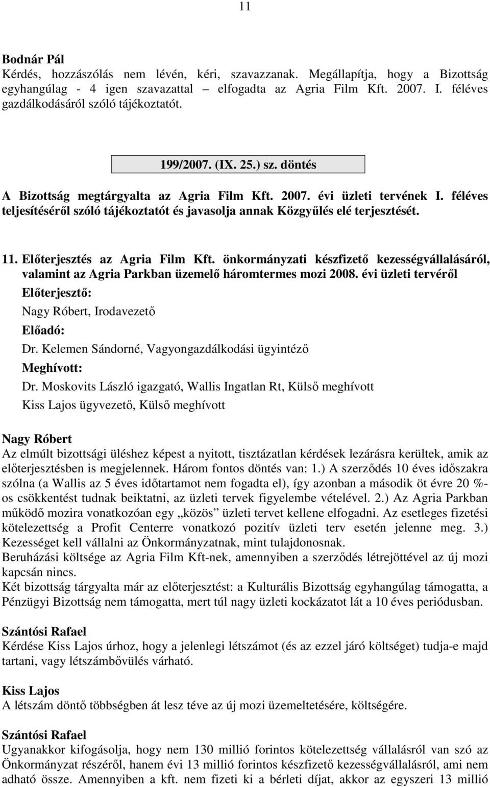 Előterjesztés az Agria Film Kft. önkormányzati készfizető kezességvállalásáról, valamint az Agria Parkban üzemelő háromtermes mozi 2008. évi üzleti tervéről Nagy Róbert, Irodavezető Előadó: Dr.