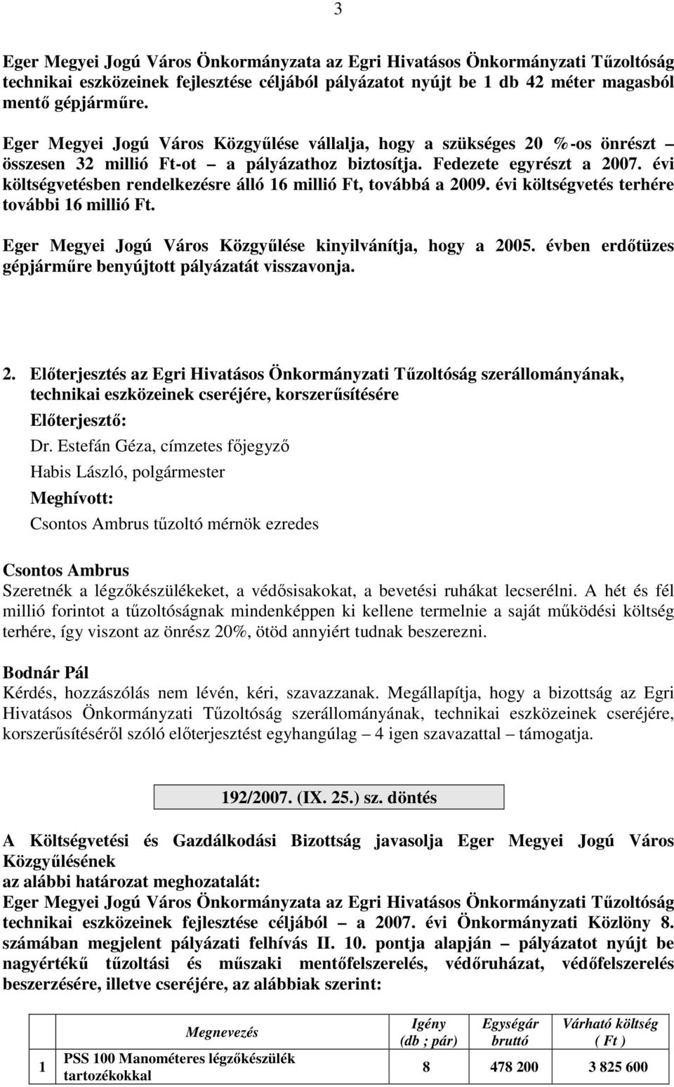 évi költségvetésben rendelkezésre álló 16 millió Ft, továbbá a 2009. évi költségvetés terhére további 16 millió Ft. Eger Megyei Jogú Város Közgyűlése kinyilvánítja, hogy a 2005.