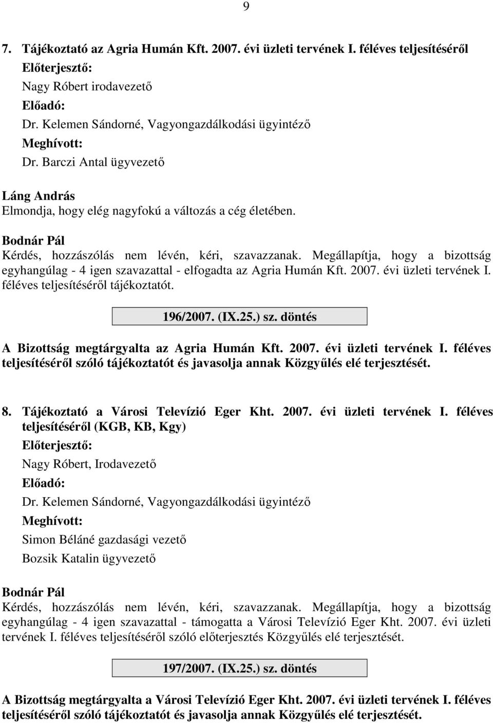 Megállapítja, hogy a bizottság egyhangúlag - 4 igen szavazattal - elfogadta az Agria Humán Kft. 2007. évi üzleti tervének I. féléves teljesítéséről tájékoztatót. 196/2007. (IX.25.) sz.