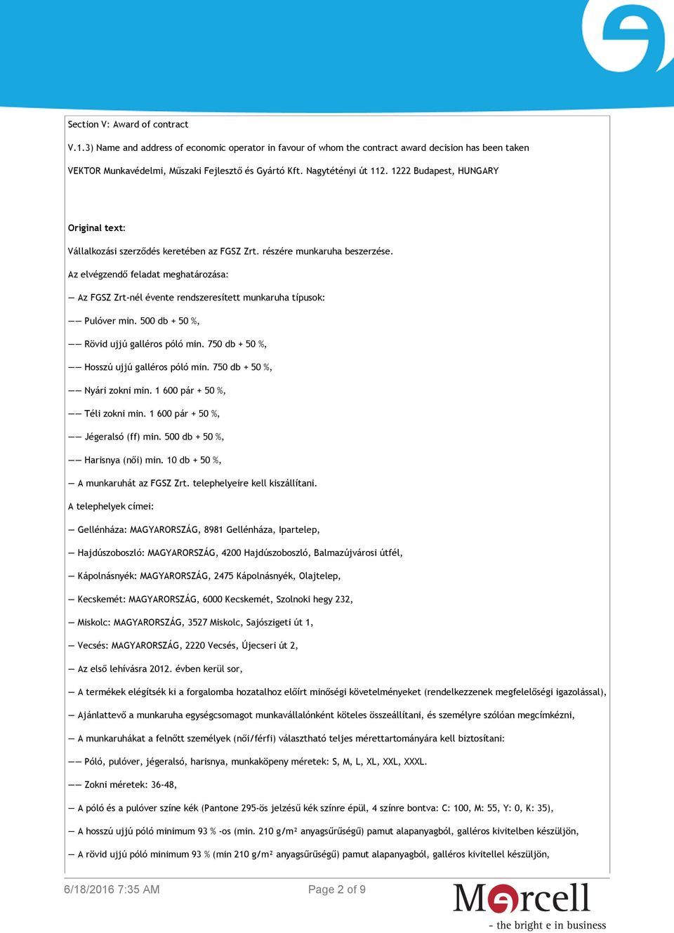 Az elvégzendő feladat meghatározása: Az FGSZ Zrt-nél évente rendszeresített munkaruha típusok: Pulóver min. 500 db + 50 %, Rövid ujjú galléros póló min. 750 db + 50 %, Hosszú ujjú galléros póló min.