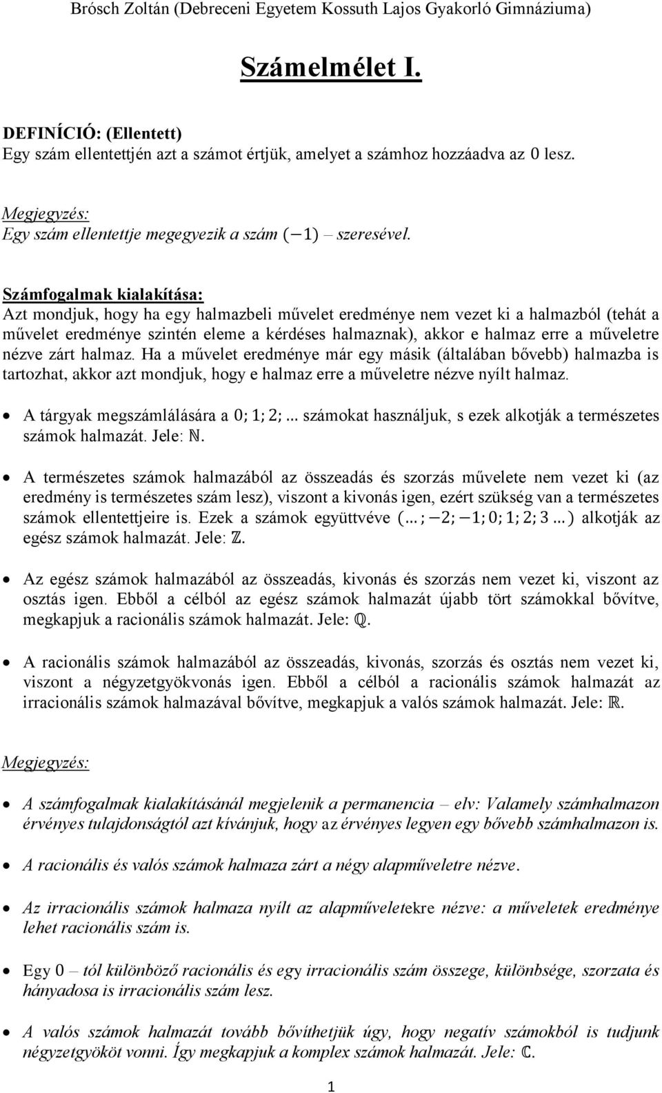 műveletre nézve zárt halmaz. Ha a művelet eredménye már egy másik (általában bővebb) halmazba is tartozhat, akkor azt mondjuk, hogy e halmaz erre a műveletre nézve nyílt halmaz.