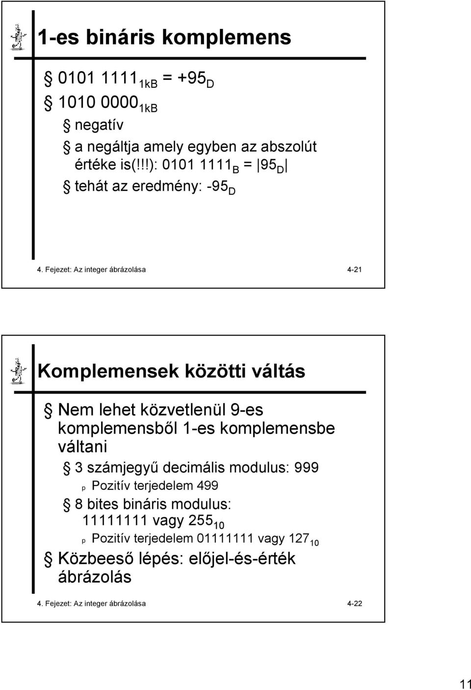 Fejezet: Az integer ábrázolása 4-21 Komplemensek közötti váltás Nem lehet közvetlenül 9-es komplemensből 1-es komplemensbe váltani