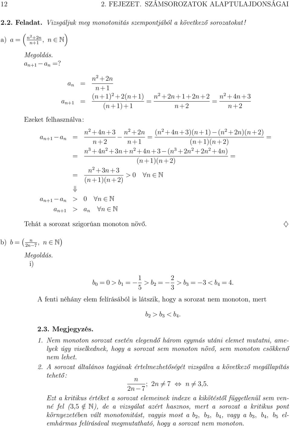 a n+ a n > 0 n N a n+ > a n n N Tehát a sorozat szigorúan monoton növő. b) b ( n n 7, n N) i) b 0 0 > b 5 > b > b < b 4 4. A fenti néhány elem felírásából is látszik, hogy a sorozat nem monoton, mert.