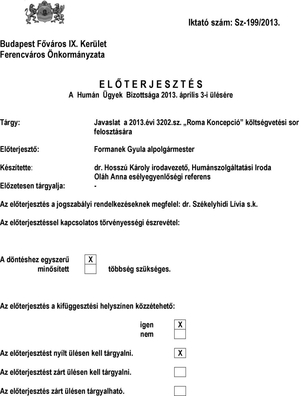 Hosszú Károly irodavezető, Humánszolgáltatási Iroda Oláh Anna esélyegyenlőségi referens Előzetesen tárgyalja: - Az előterjesztés a jogszabályi rendelke