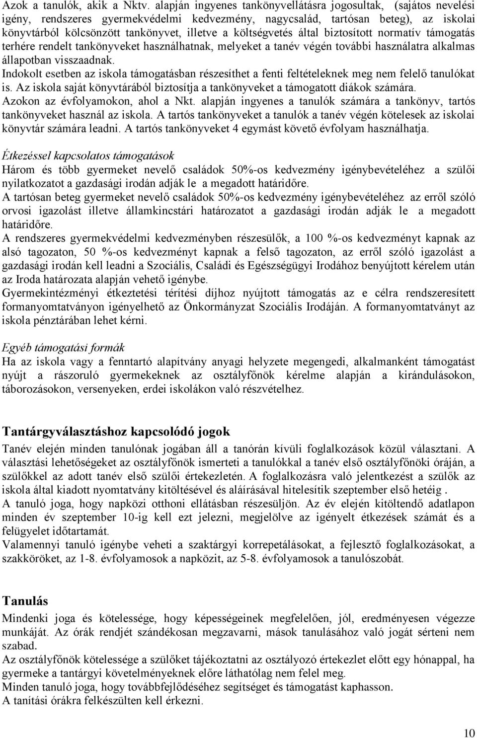 költségvetés által biztosított normatív támogatás terhére rendelt tankönyveket használhatnak, melyeket a tanév végén további használatra alkalmas állapotban visszaadnak.