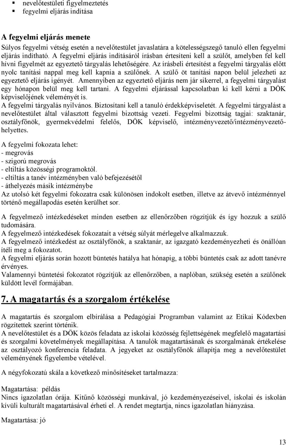 Az írásbeli értesítést a fegyelmi tárgyalás előtt nyolc tanítási nappal meg kell kapnia a szülőnek. A szülő öt tanítási napon belül jelezheti az egyeztető eljárás igényét.