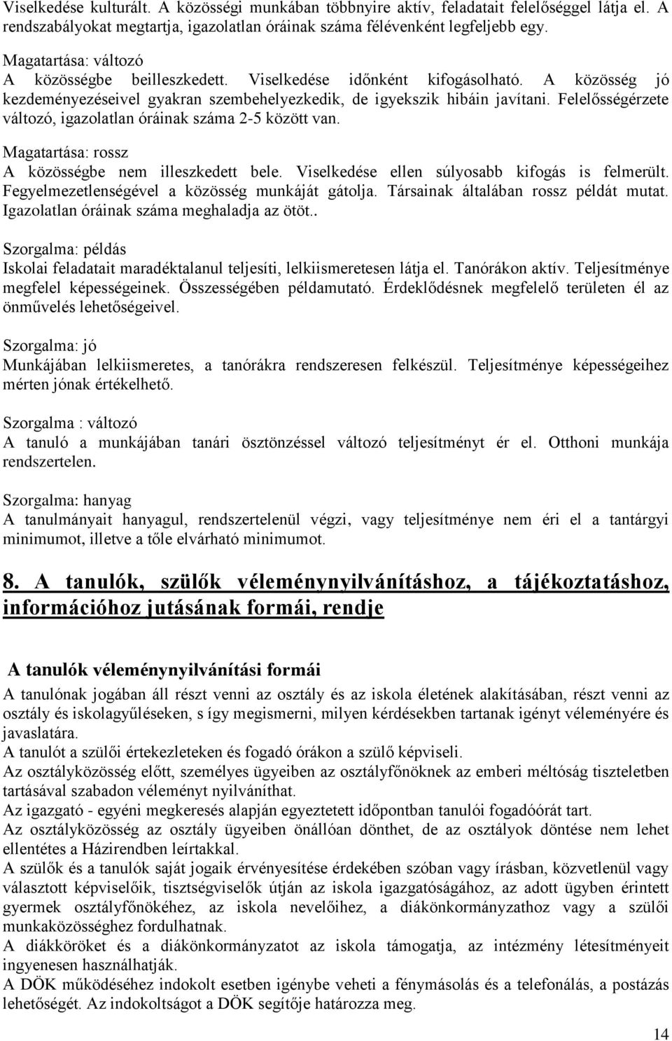 Felelősségérzete változó, igazolatlan óráinak száma 2-5 között van. Magatartása: rossz A közösségbe nem illeszkedett bele. Viselkedése ellen súlyosabb kifogás is felmerült.