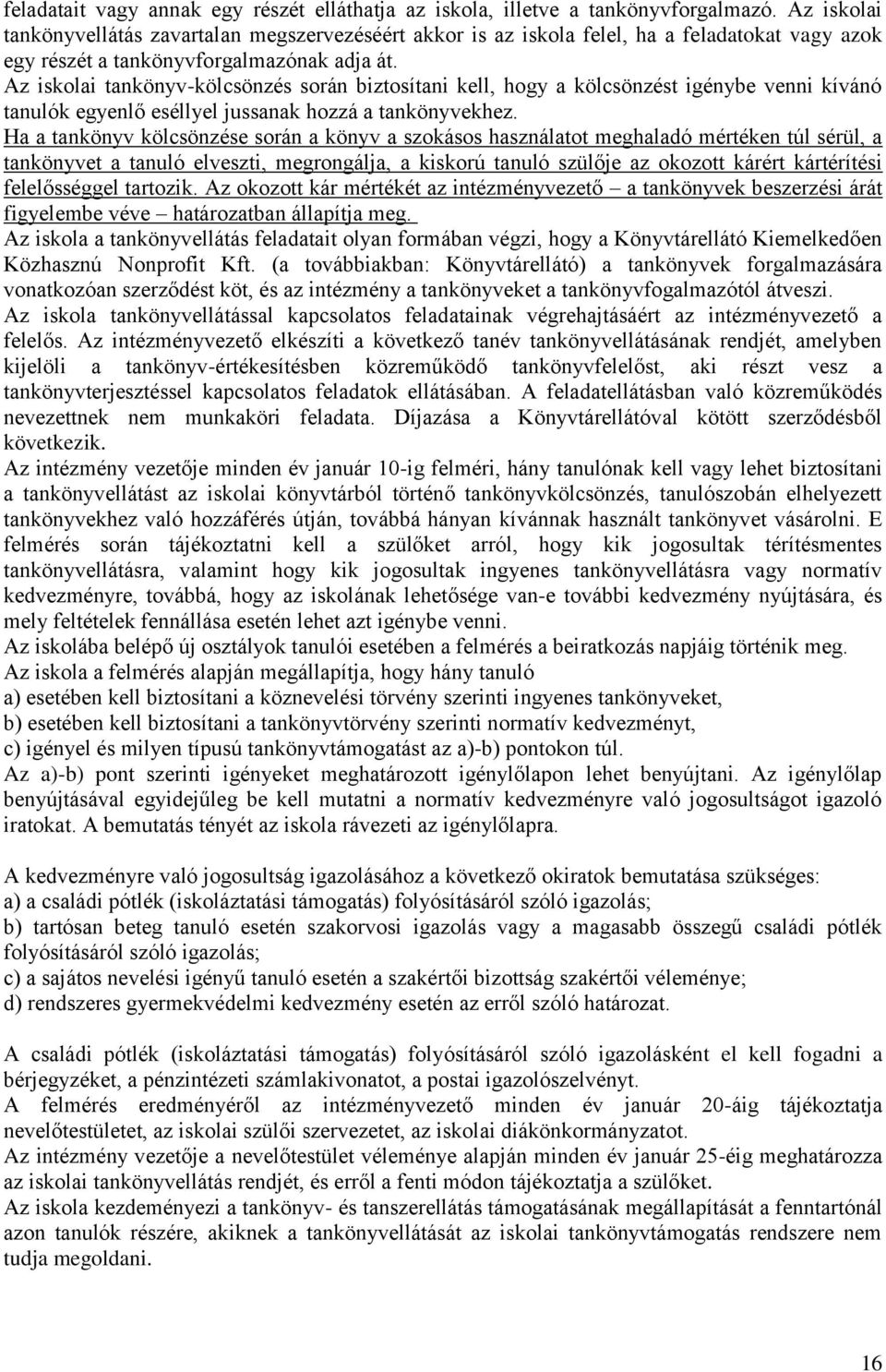 Az iskolai tankönyv-kölcsönzés során biztosítani kell, hogy a kölcsönzést igénybe venni kívánó tanulók egyenlő eséllyel jussanak hozzá a tankönyvekhez.