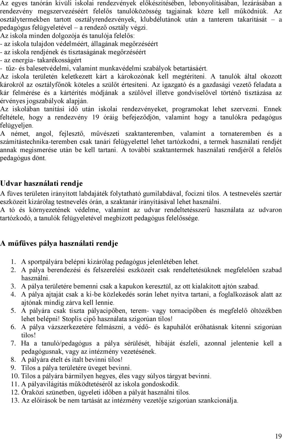 Az iskola minden dolgozója és tanulója felelős: - az iskola tulajdon védelméért, állagának megőrzéséért - az iskola rendjének és tisztaságának megőrzéséért - az energia- takarékosságért - tűz- és