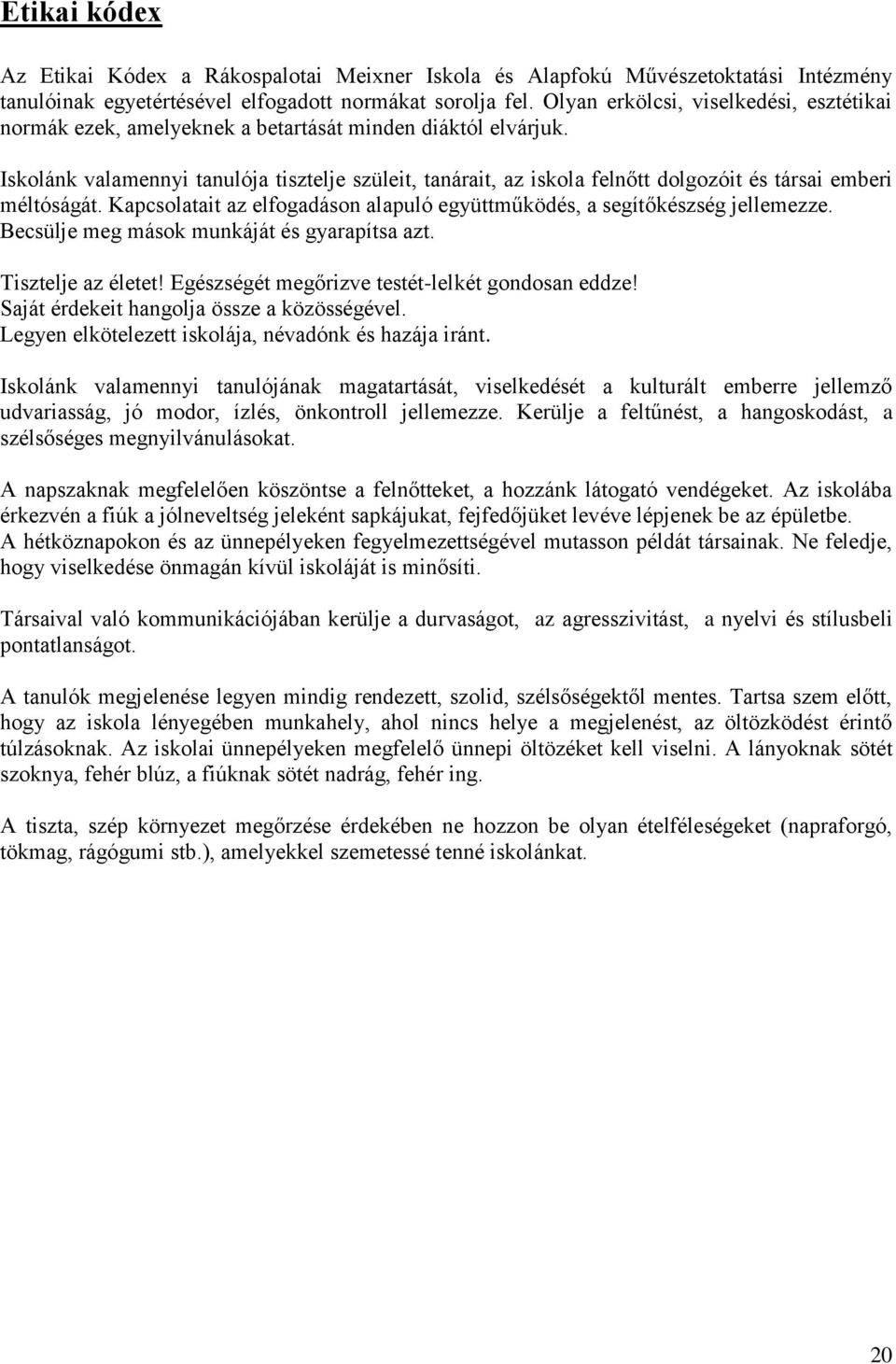 Iskolánk valamennyi tanulója tisztelje szüleit, tanárait, az iskola felnőtt dolgozóit és társai emberi méltóságát. Kapcsolatait az elfogadáson alapuló együttműködés, a segítőkészség jellemezze.