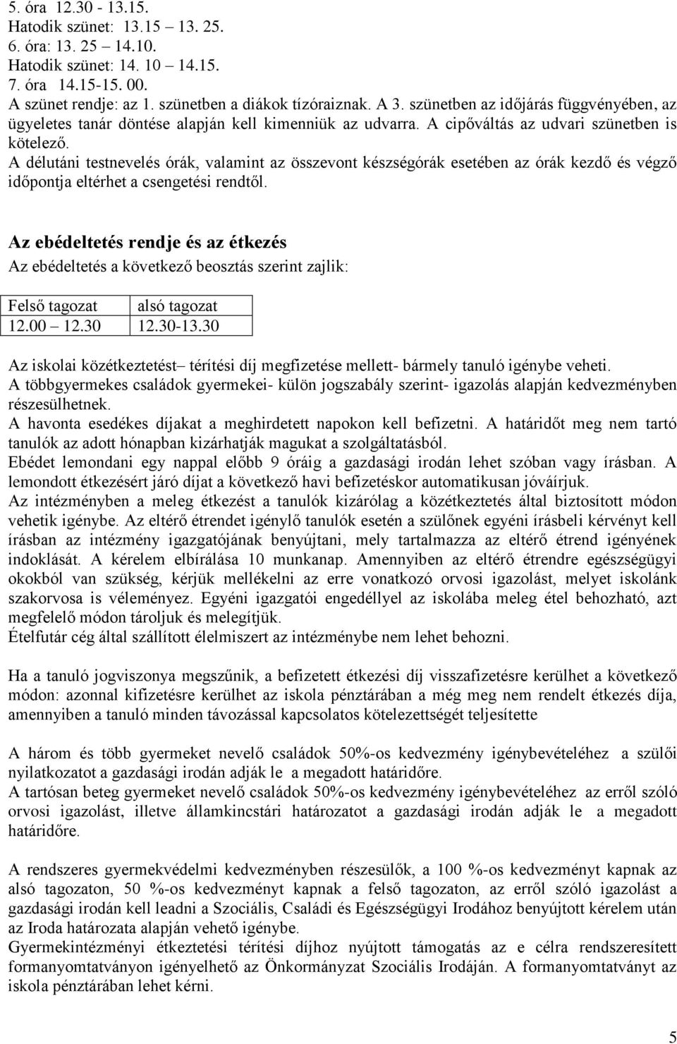 A délutáni testnevelés órák, valamint az összevont készségórák esetében az órák kezdő és végző időpontja eltérhet a csengetési rendtől.