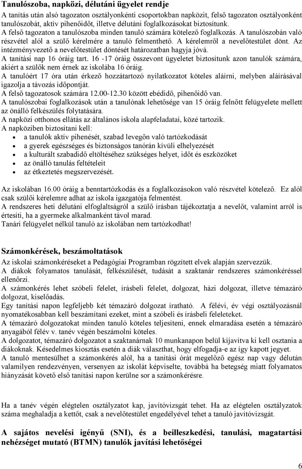 A kérelemről a nevelőtestület dönt. Az intézményvezető a nevelőtestület döntését határozatban hagyja jóvá. A tanítási nap 16 óráig tart.