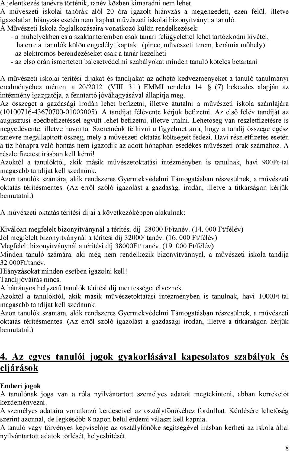 A Művészeti Iskola foglalkozásaira vonatkozó külön rendelkezések: - a műhelyekben és a szaktanteremben csak tanári felügyelettel lehet tartózkodni kivétel, ha erre a tanulók külön engedélyt kaptak.