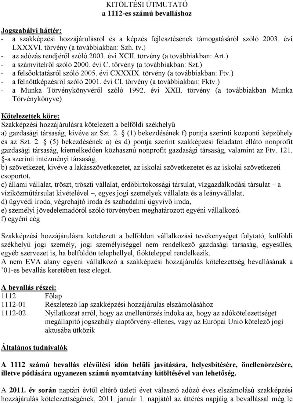 törvény (a továbbiakban: Ftv.) - a felnőttképzésről szóló 2001. évi CI. törvény (a továbbiakban: Fktv.) - a Munka Törvénykönyvéről szóló 1992. évi XXII.