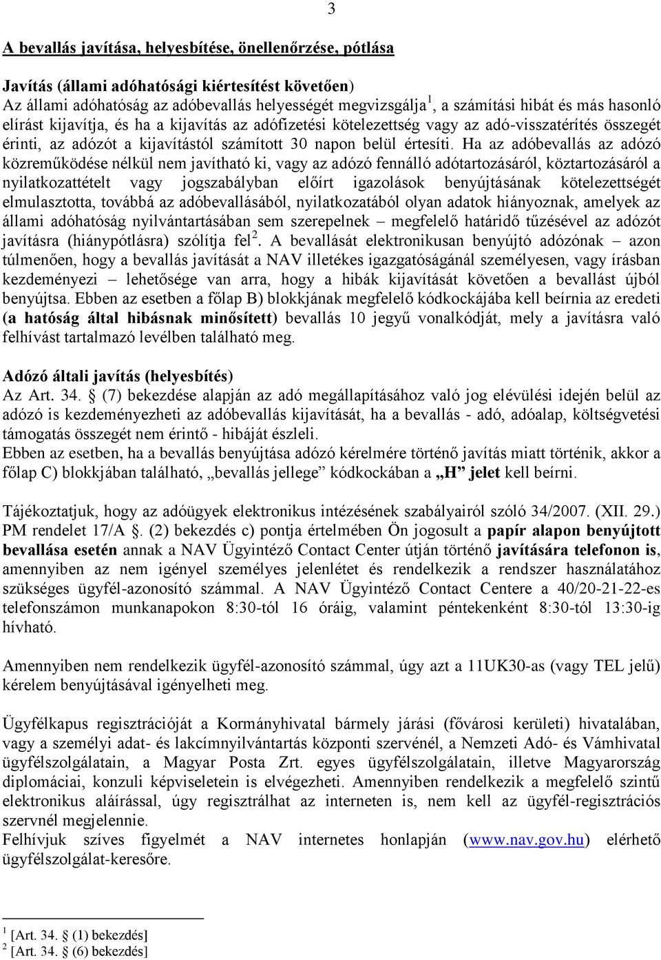 Ha az adóbevallás az adózó közreműködése nélkül nem javítható ki, vagy az adózó fennálló adótartozásáról, köztartozásáról a nyilatkozattételt vagy jogszabályban előírt igazolások benyújtásának