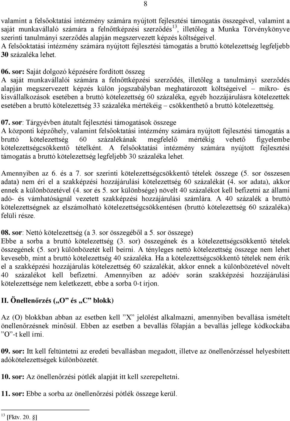 sor: Saját dolgozó képzésére fordított összeg A saját munkavállalói számára a felnőttképzési szerződés, illetőleg a tanulmányi szerződés alapján megszervezett képzés külön jogszabályban meghatározott