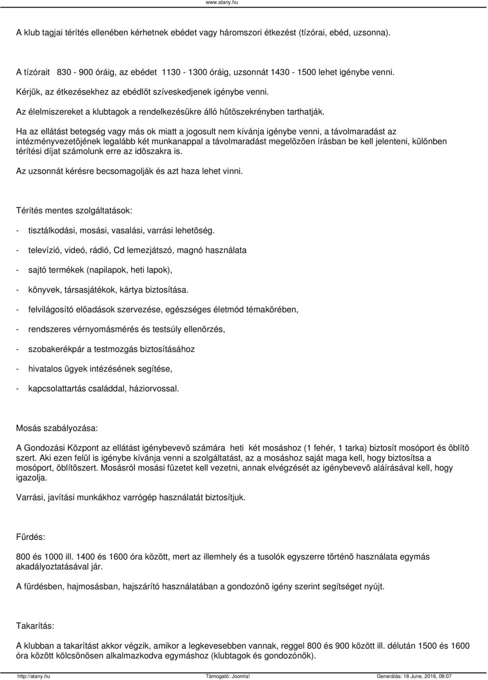 Ha az ellátást betegség vagy más ok miatt a jogosult nem kívánja igénybe venni, a távolmaradást az intézményvezetõjének legalább két munkanappal a távolmaradást megelõzõen írásban be kell jelenteni,