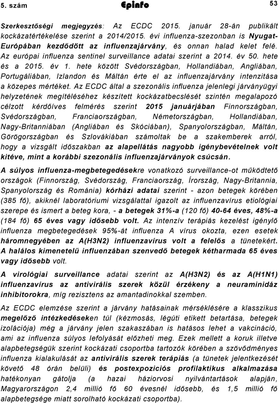 hete között Svédországban, Hollandiában, Angliában, Portugáliában, Izlandon és Máltán érte el az influenzajárvány intenzitása a közepes mértéket.