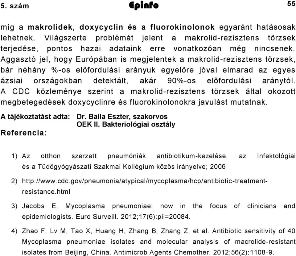 Aggasztó jel, hogy Európában is megjelentek a makrolid-rezisztens törzsek, bár néhány %-os előfordulási arányuk egyelőre jóval elmarad az egyes ázsiai országokban detektált, akár 90%-os előfordulási