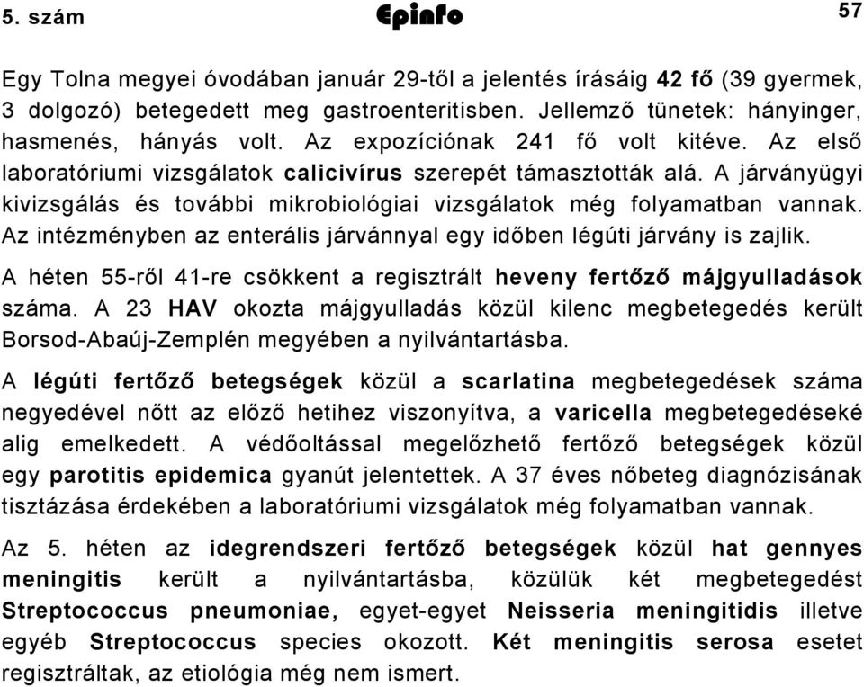 Az intézményben az enterális járvánnyal egy időben légúti járvány is zajlik. A héten 55-ről 41-re csökkent a regisztrált heveny fertőző májgyulladások száma.