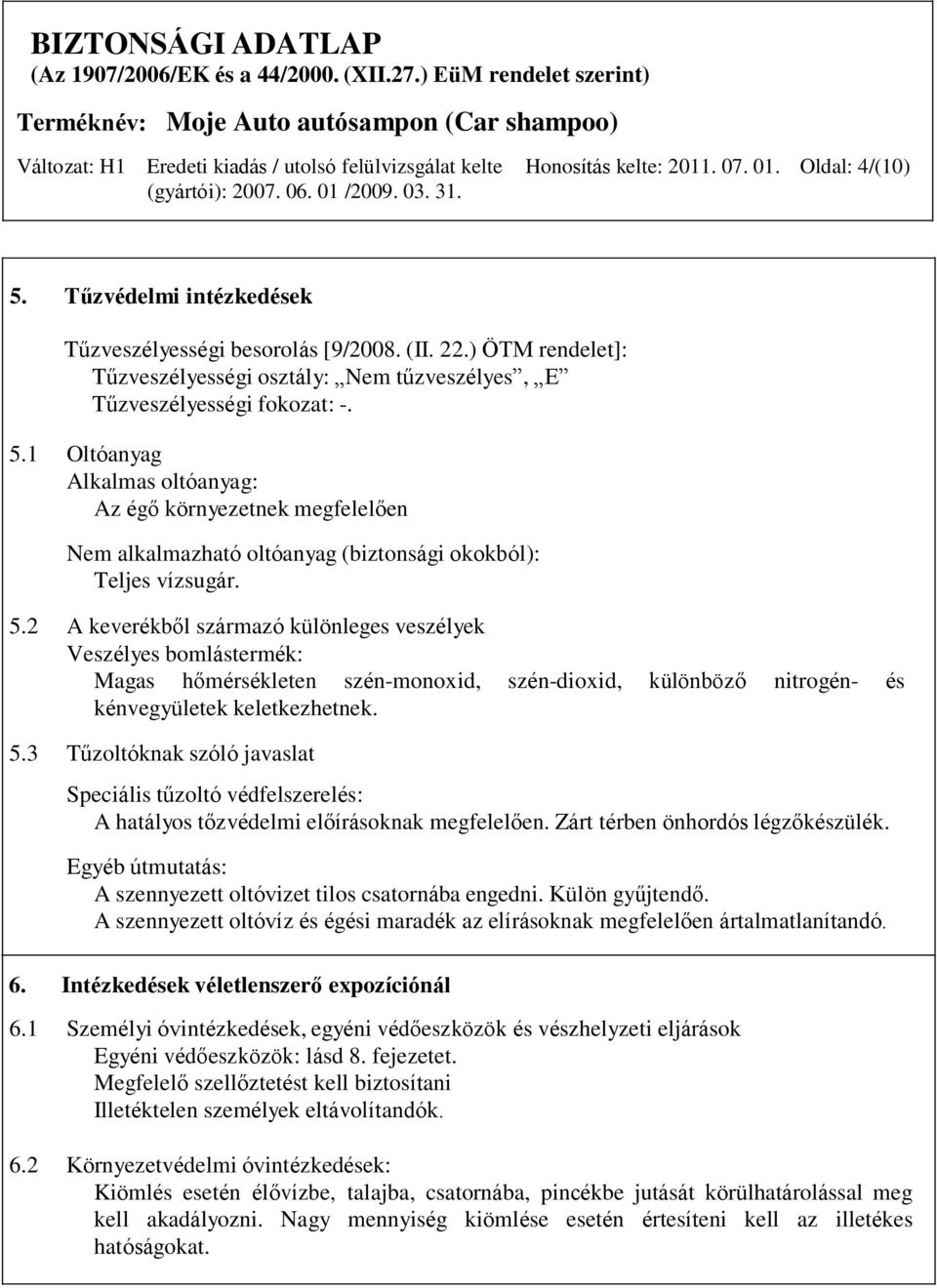 1 Oltóanyag Alkalmas oltóanyag: Az égő környezetnek megfelelően Nem alkalmazható oltóanyag (biztonsági okokból): Teljes vízsugár. 5.