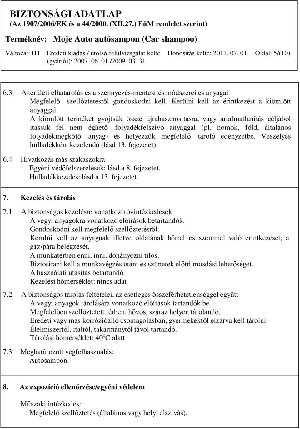 A kiömlött terméket győjtsük össze újrahasznosításra, vagy ártalmatlanítás céljából itassuk fel nem éghető folyadékfelszívó anyaggal (pl.