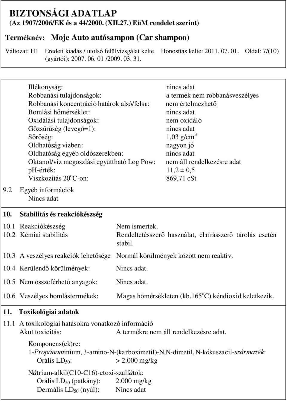 oxidáló Gőzsűrűség (levegő=1): Sőrőség: 1,03 g/cm 3 Oldhatóság vízben: nagyon jó Oldhatóság egyéb oldószerekben: Oktanol/víz megoszlási együttható Log Pow: nem áll rendelkezésre adat ph-érték: 11,2 ±