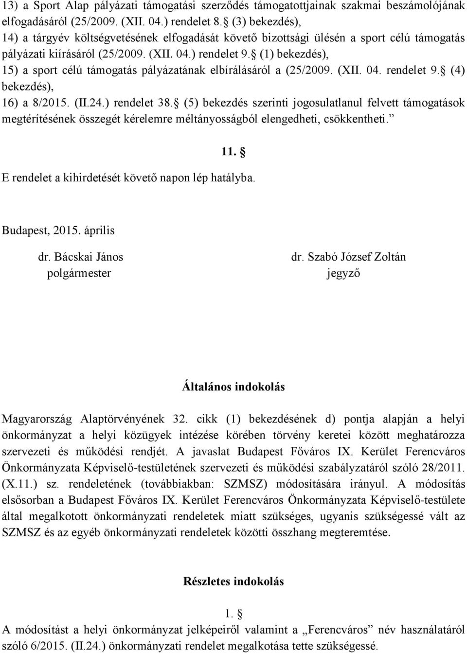 (1) bekezdés), 15) a sport célú támogatás pályázatának elbírálásáról a (25/2009. (XII. 04. rendelet 9. (4) bekezdés), 16) a 8/2015. (II.24.) rendelet 38.