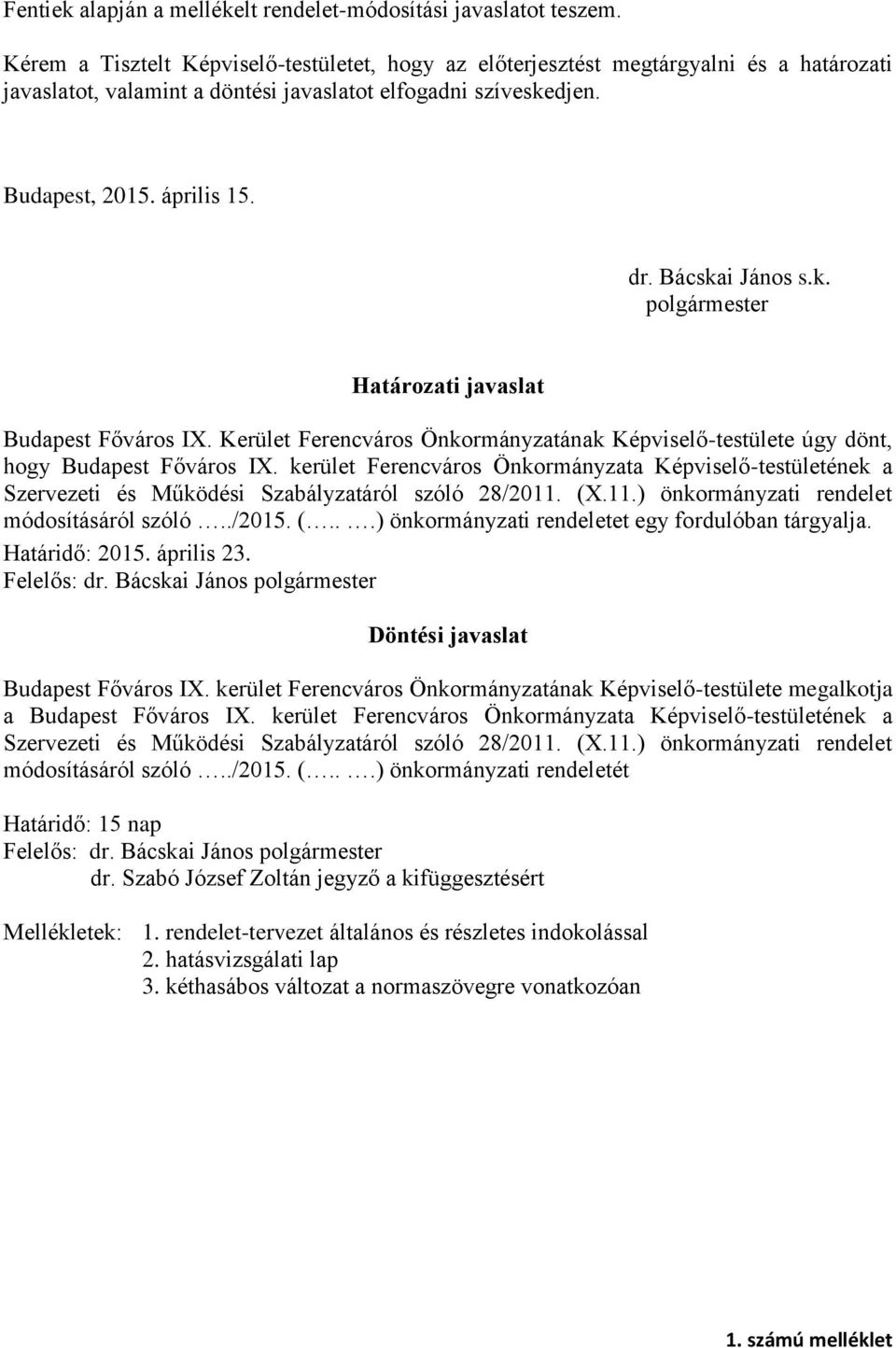 Bácskai János s.k. polgármester Határozati javaslat Budapest Főváros IX. Kerület Ferencváros Önkormányzatának Képviselő-testülete úgy dönt, hogy Budapest Főváros IX.