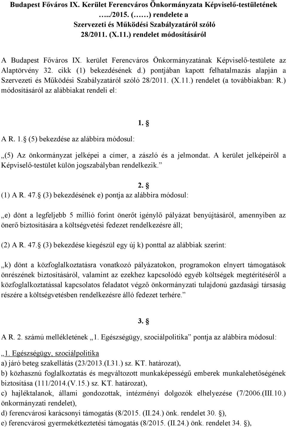 ) pontjában kapott felhatalmazás alapján a Szervezeti és Működési Szabályzatáról szóló 28/2011. (X.11.) rendelet (a továbbiakban: R.) módosításáról az alábbiakat rendeli el: A R. 1.