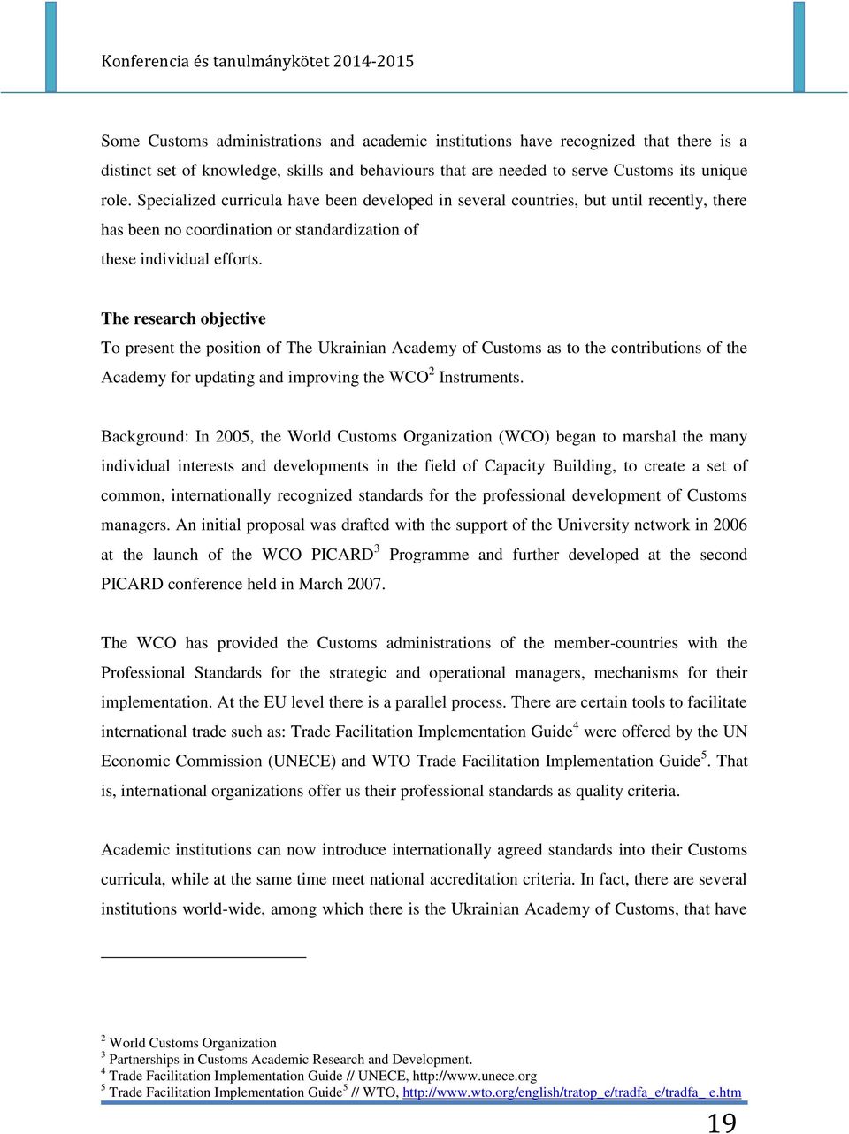 The research objective To present the position of The Ukrainian Academy of Customs as to the contributions of the Academy for updating and improving the WCO 2 Instruments.