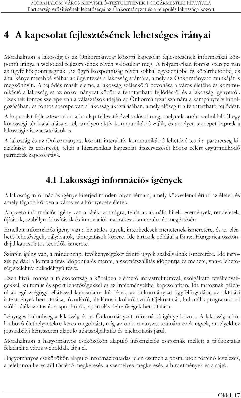 Az ügyfélközpontúság révén sokkal egyszerűbbé és közérthetőbbé, ez által kényelmesebbé válhat az ügyintézés a lakosság számára, amely az Önkormányzat munkáját is megkönnyíti.