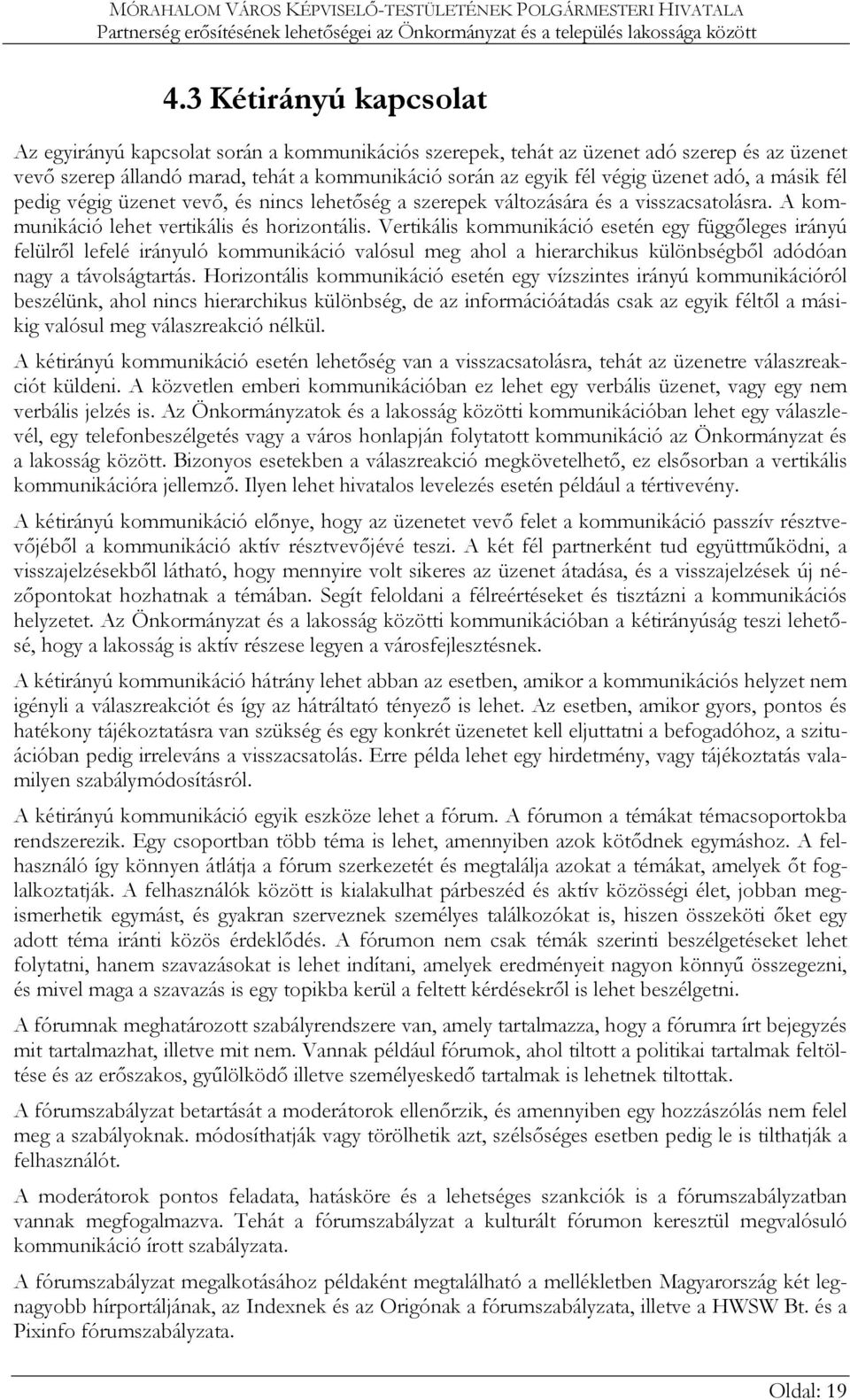 Vertikális kommunikáció esetén egy függőleges irányú felülről lefelé irányuló kommunikáció valósul meg ahol a hierarchikus különbségből adódóan nagy a távolságtartás.