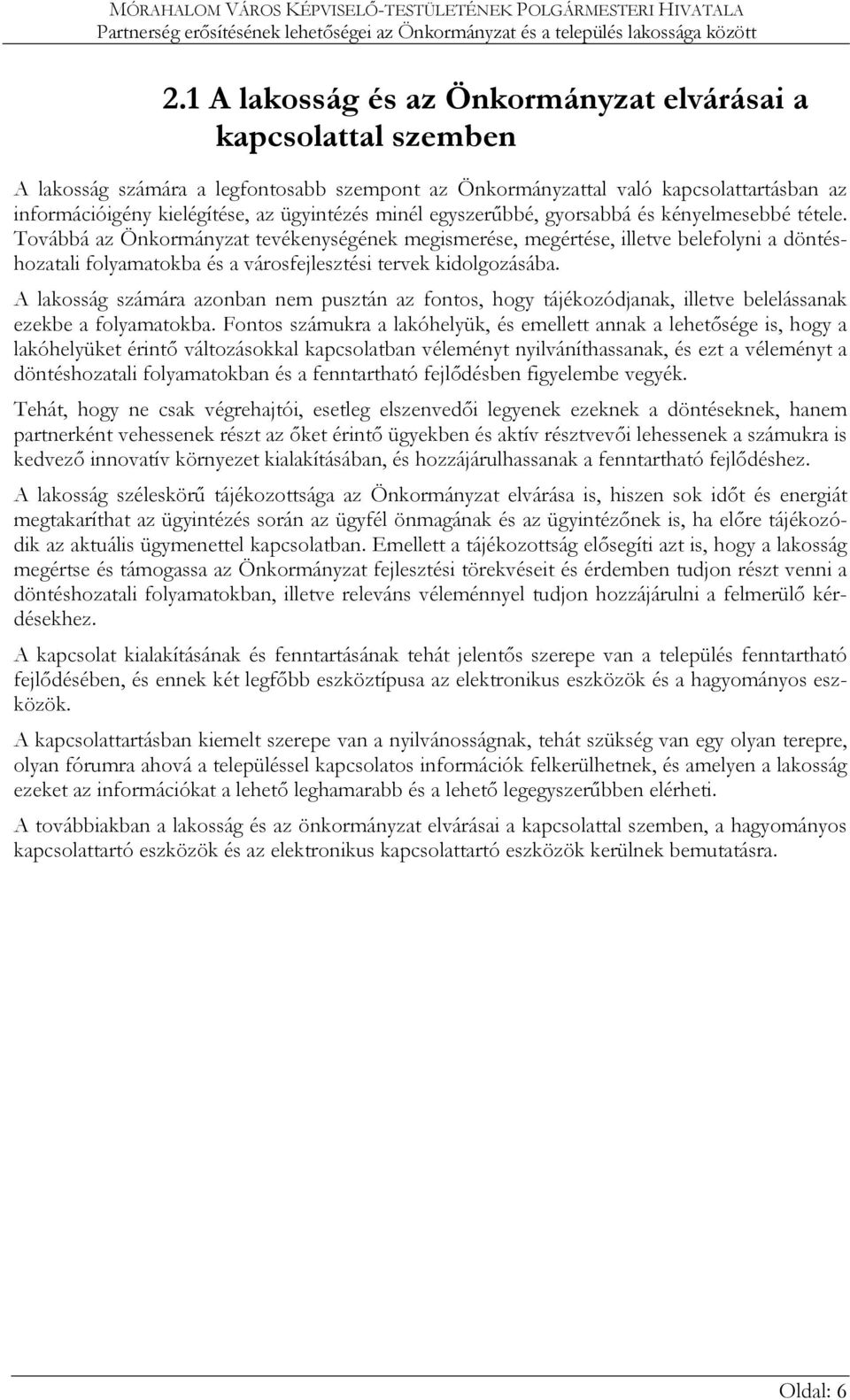 Továbbá az Önkormányzat tevékenységének megismerése, megértése, illetve belefolyni a döntéshozatali folyamatokba és a városfejlesztési tervek kidolgozásába.