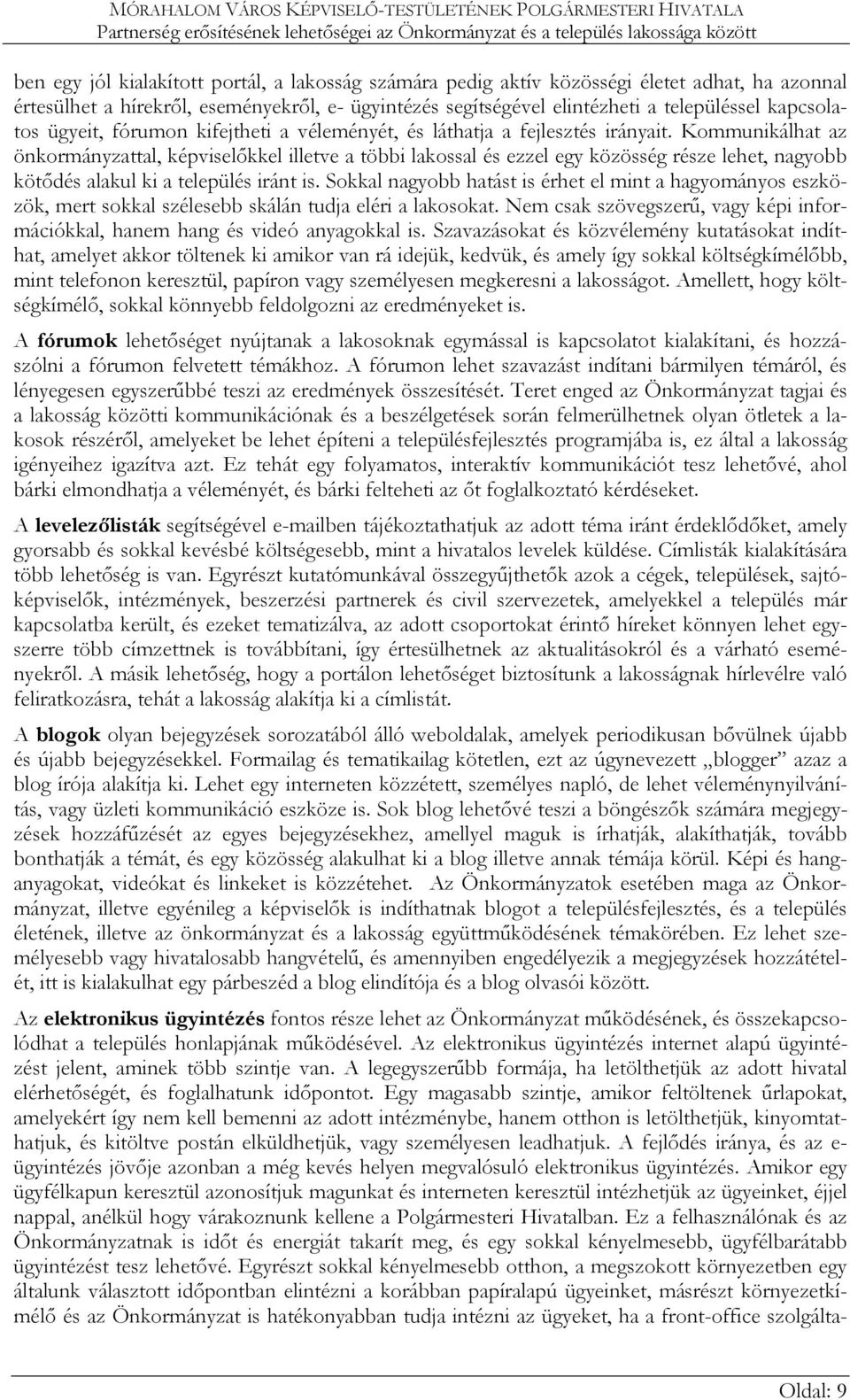 Kommunikálhat az önkormányzattal, képviselőkkel illetve a többi lakossal és ezzel egy közösség része lehet, nagyobb kötődés alakul ki a település iránt is.