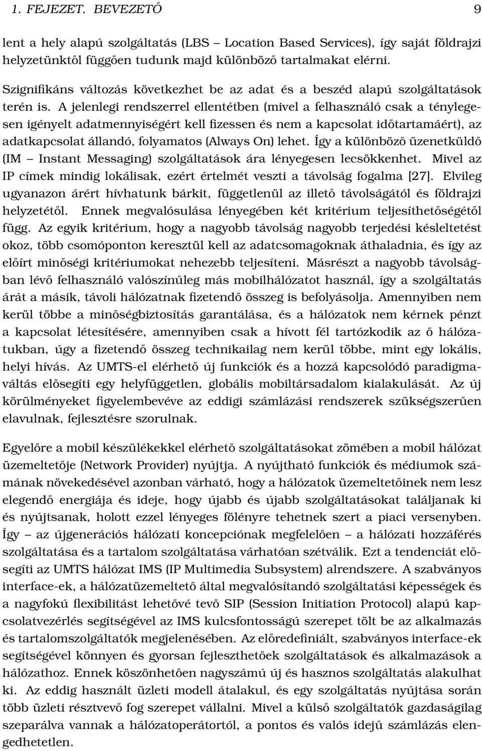 A jelenlegi rendszerrel ellentétben (mivel a felhasználó csak a ténylegesen igényelt adatmennyiségért kell fizessen és nem a kapcsolat időtartamáért), az adatkapcsolat állandó, folyamatos (Always On)