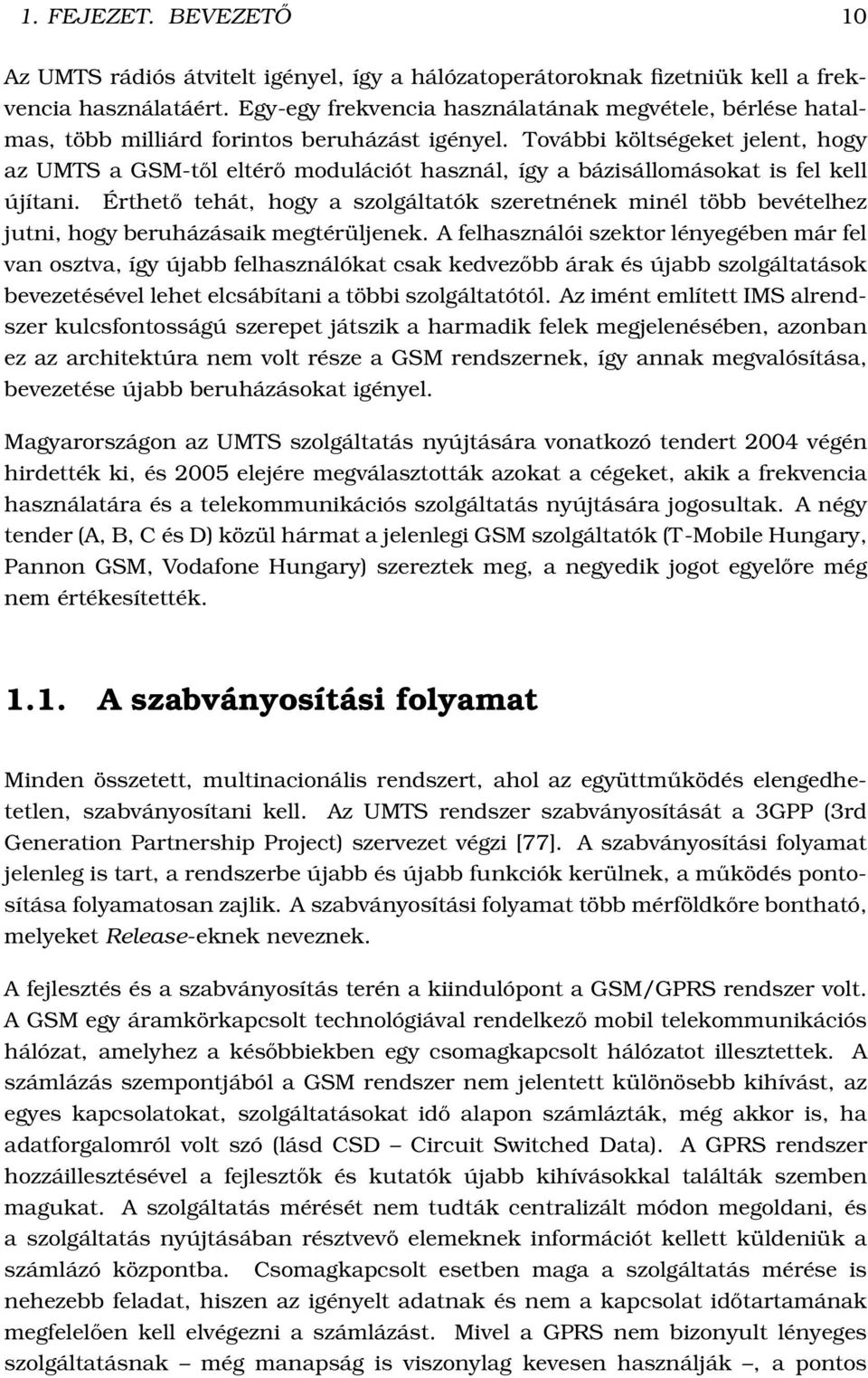 További költségeket jelent, hogy az UMTS a GSM-től eltérő modulációt használ, így a bázisállomásokat is fel kell újítani.