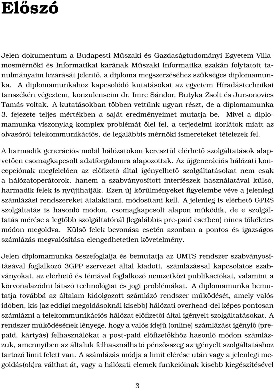 A kutatásokban többen vettünk ugyan részt, de a diplomamunka 3. fejezete teljes mértékben a saját eredményeimet mutatja be.