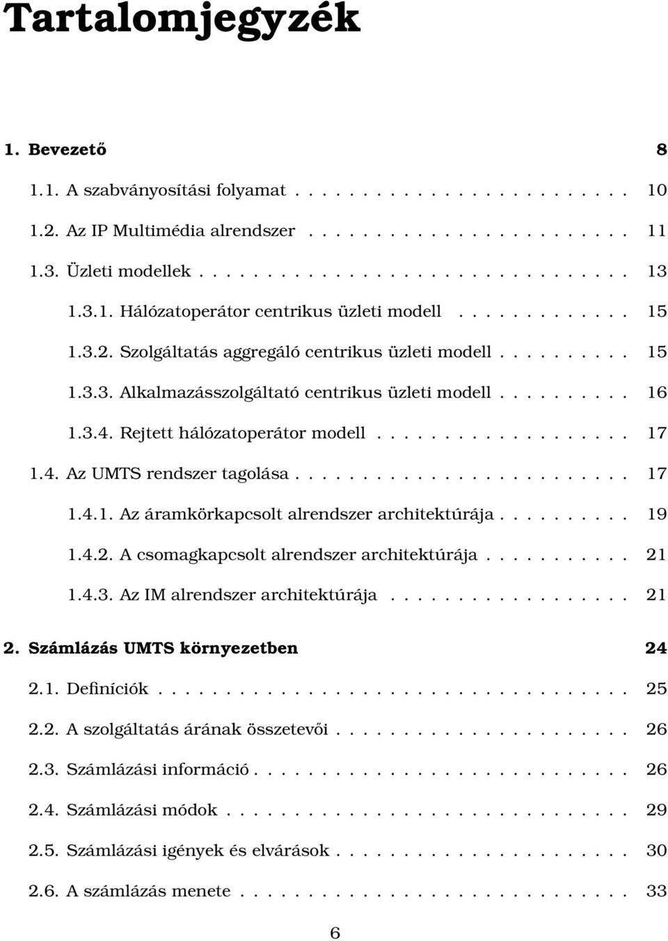 Rejtett hálózatoperátor modell................... 17 1.4. Az UMTS rendszer tagolása......................... 17 1.4.1. Az áramkörkapcsolt alrendszer architektúrája.......... 19 1.4.2.