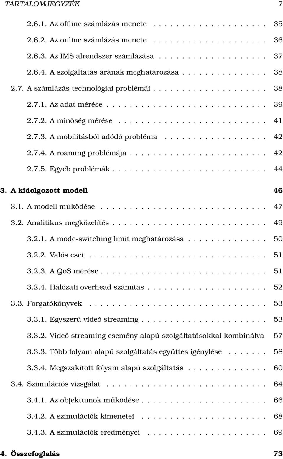 7.3. A mobilitásból adódó probléma.................. 42 2.7.4. A roaming problémája........................ 42 2.7.5. Egyéb problémák........................... 44 3. A kidolgozott modell 46 3.1.