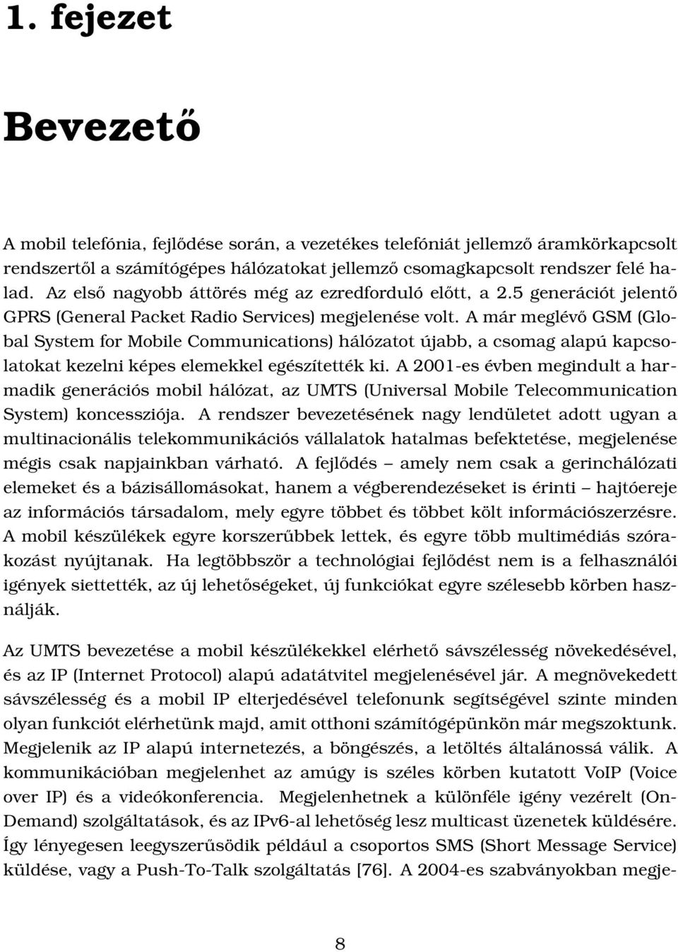 A már meglévő GSM (Global System for Mobile Communications) hálózatot újabb, a csomag alapú kapcsolatokat kezelni képes elemekkel egészítették ki.