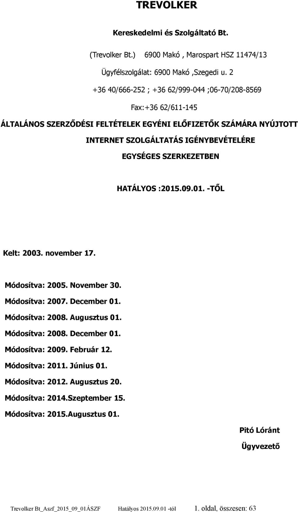 SZERKEZETBEN HATÁLYOS :2015.09.01. -TŐL Kelt: 2003. november 17. Módosítva: 2005. November 30. Módosítva: 2007. December 01. Módosítva: 2008. Augusztus 01. Módosítva: 2008. December 01. Módosítva: 2009.