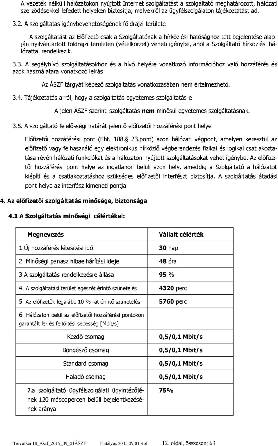 (vételkörzet) veheti igénybe, ahol a Szolgáltató hírközlési hálózattal rendelkezik. 3.